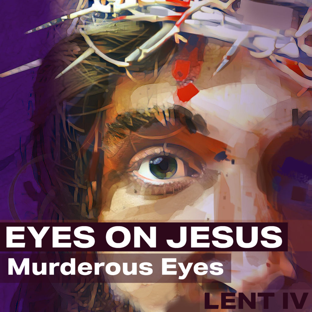 Wednesday Lent Service: Eyes on Jesus - Murerous Eyes - Grace Lutheran ...